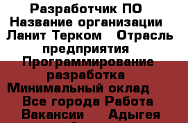 Разработчик ПО › Название организации ­ Ланит-Терком › Отрасль предприятия ­ Программирование, разработка › Минимальный оклад ­ 1 - Все города Работа » Вакансии   . Адыгея респ.,Адыгейск г.